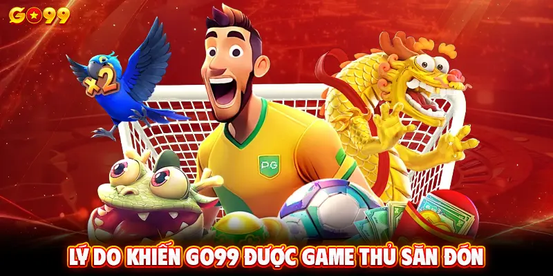 Lý do khiến GO99 được game thủ săn đón